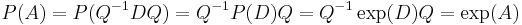 P(A)=P(Q^{{-1}}DQ)=Q^{{-1}}P(D)Q=Q^{{-1}}\exp(D)Q=\exp(A)